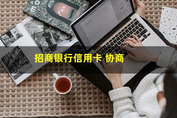 招商逾期协商分期需要什么材料?招商银行信用卡 协商?